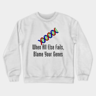 When All Else Fails, Blame Your Genes Crewneck Sweatshirt